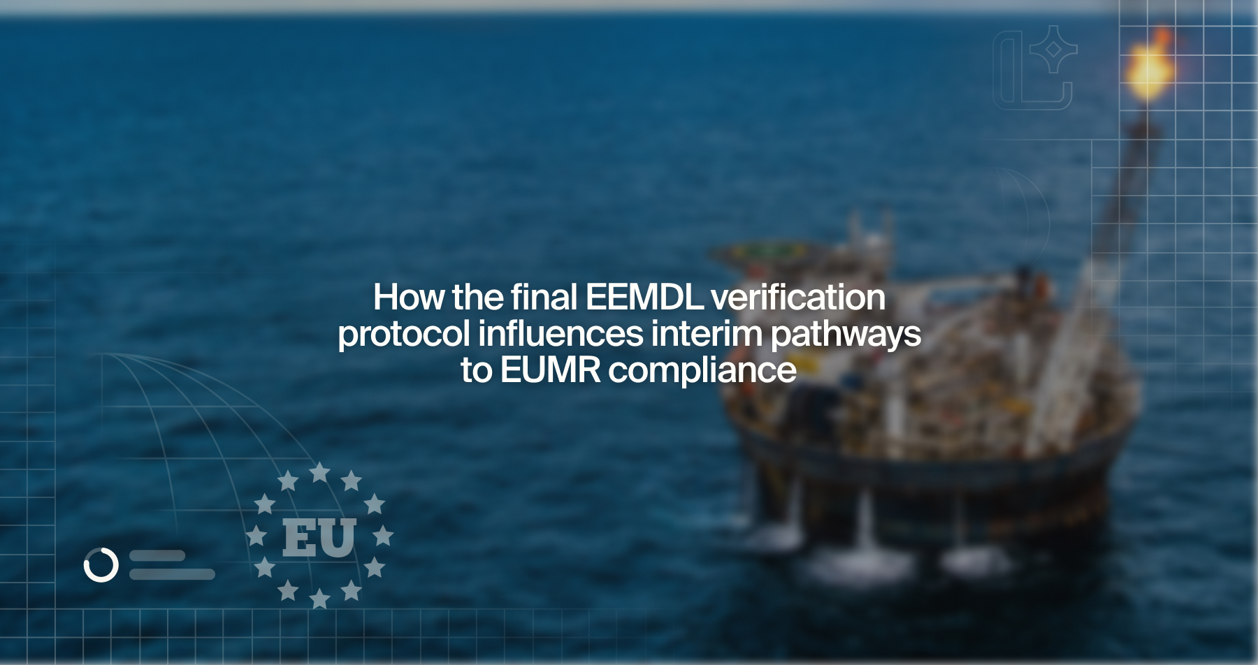 Banner image showing a blurred blue ocean with an offshore vessel, overlaid by a white grid pattern and EU watermark, and centered text: 'How the final EEMDL verification protocol influences interim pathways to EUMR compliance'